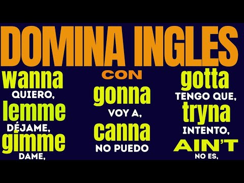 +600 FRASES EN INGLÉS A ESCUCHAR CON WANNA, GONNA, GOTTA, LEMME, GIMME, AIN’T, TRYNA Y CANNA