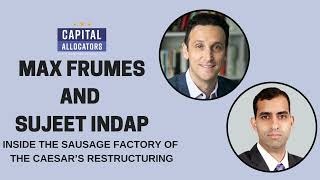 Max Frumes and Sujeet Indap –Inside the Sausage Factory of the Caesar’s Restructuring...