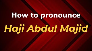 How to pronounce Haji Abdul Majid