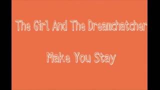 The Girl And The Dreamcatcher - Make You Stay (Lyrics)