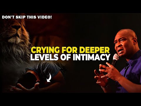 CRY FOR DEEPER LEVELS OF INTIMACY | APOSTLE JOSHUA SELMAN