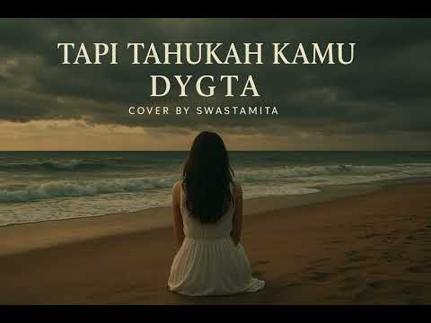 TAPI TAHUKAH KAMU – DYGTA (Cover by Swastamita)