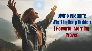 Divine Wisdom! What to Keep Hidden | Powerful Morning Prayer