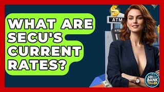 What Are SECU's Current Rates - Ask Your Bank Teller