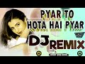 Dj Remix Pyar To Hota Hai Pyar Romantic Love Song Hindi Love Song Dance Bass Mix