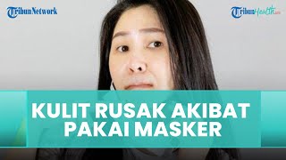 Waspadai Penyakit Kulit akibat Kelamaan Pakai Masker, Wajah Mudah Berminyak dan Rentan Jerawat