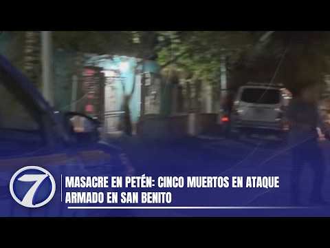 Masacre en Petén: Cinco muertos en ataque armado en San Benito