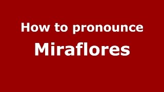 How to pronounce Miraflores