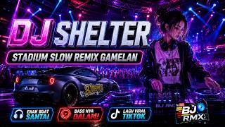 Download lagu 🔥 DJ SHELTER STADIUM GAMELAN‼️ Slow Remix Full Bass Jedag Jedug Terbaru 2026 | BJ RMX mp3