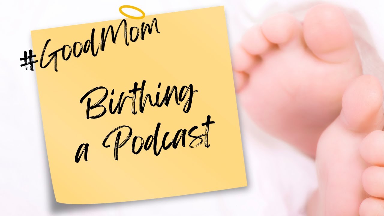 We Birthed a Podcast – Why We Started #GoodMom