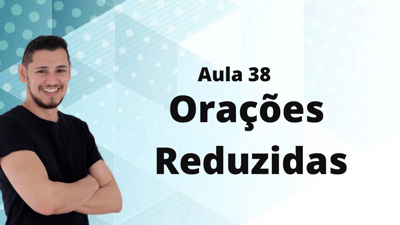 Aula 38 - Análise Sintática 15 - Orações Reduzidas