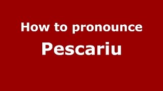 How to pronounce Pescariu