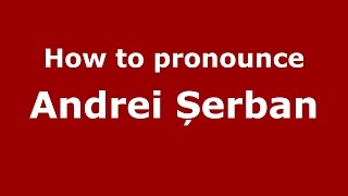 How to pronounce Andrei Șerban