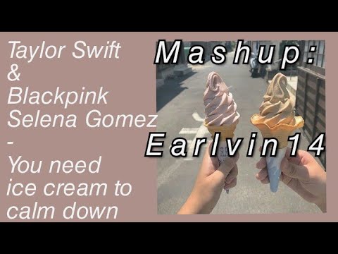 taylor swift, BLACKPINK & selena gomez - you need ice cream to calm down (earlvin14 mashup) *𝙨𝙡𝙤𝙬𝙚𝙙*