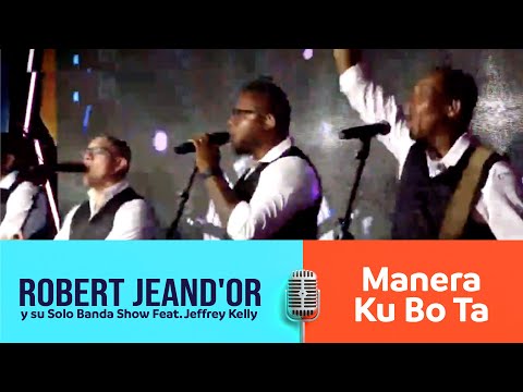 Robert JeanD'or y su Solo Banda Show feat Jeffrey Kelly - Manera Ku Bo Ta