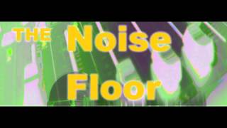 The Noise Floor Episode 4 (4.17.13)