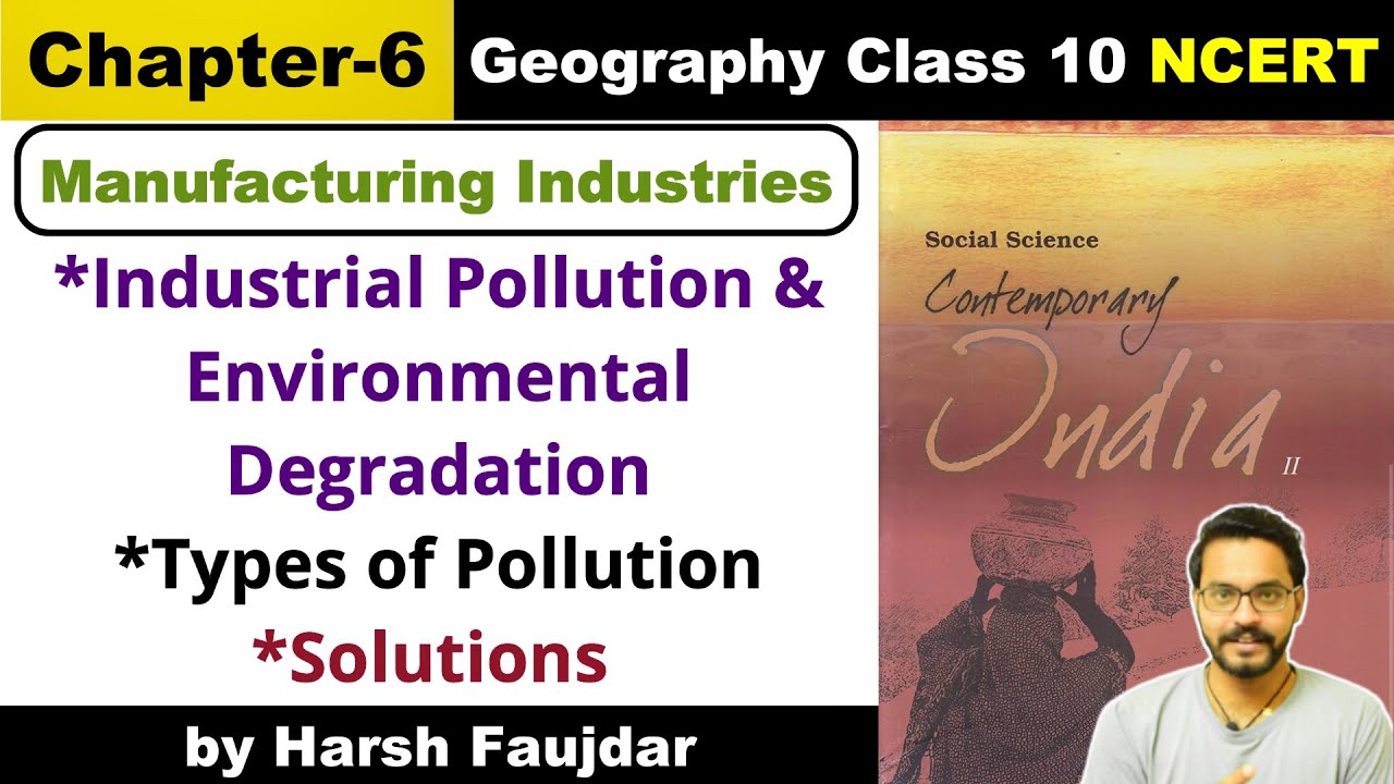 Class 10 Geography NCERT: Chapter 6- Industrial Pollution & Environmental Degradation & Solutions