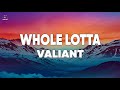 Valiant Whole Lotta Lyrics