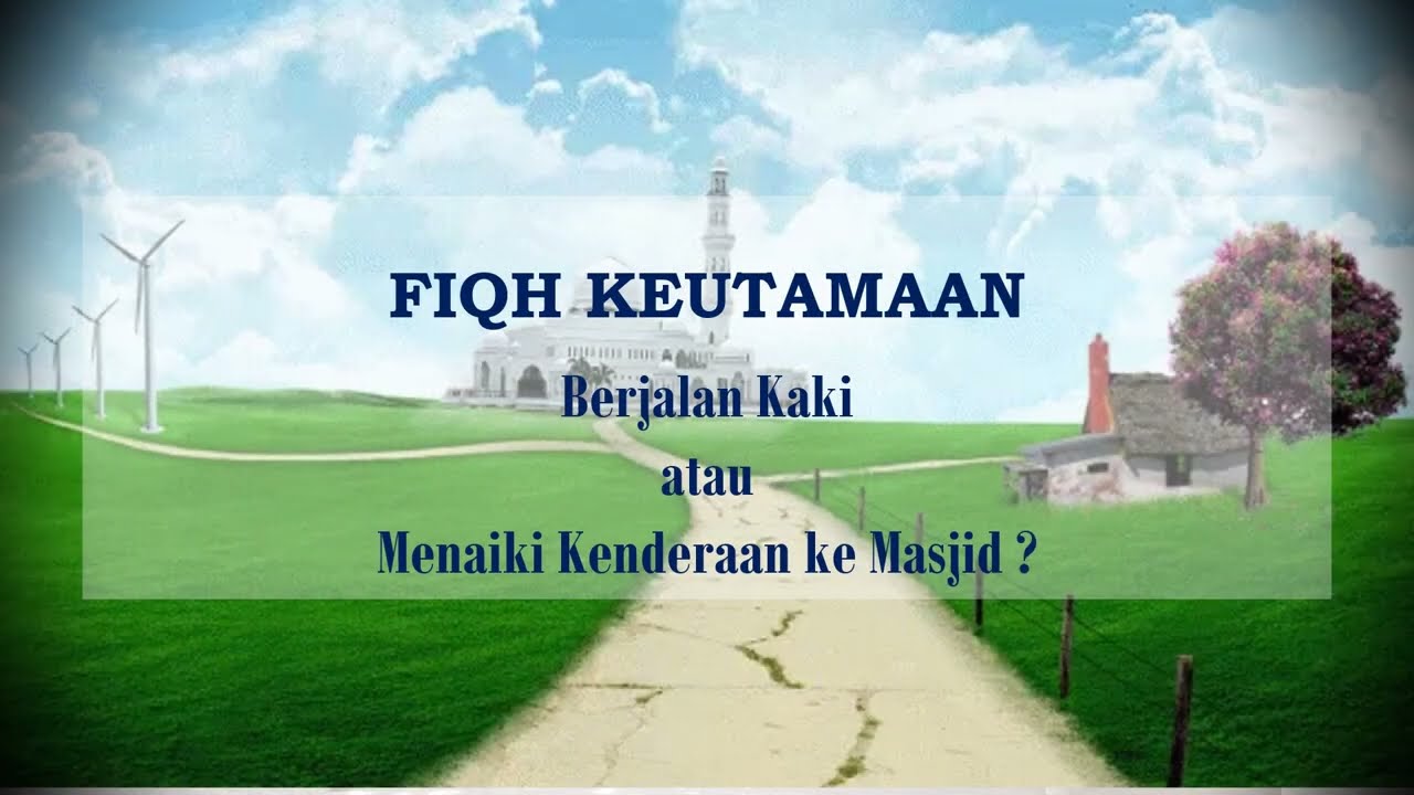 Fiqh Keutamaan - Berjalan Kaki atau Menaiki Kenderaan Menuju ke Masjid?