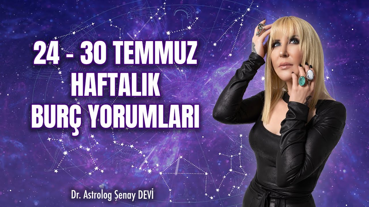 Dr. Astrolog  Şenay Devi 24 - 30 Temmuz burç yorumları