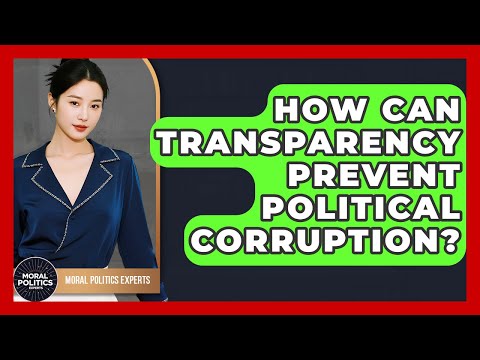 How Can Transparency Prevent Political Corruption? - Moral Politics Experts