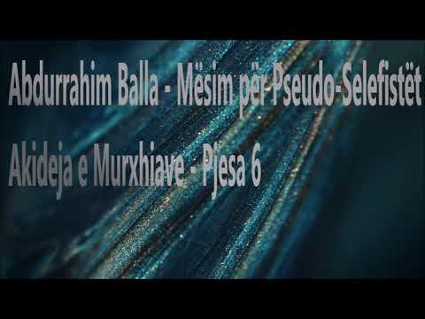 Mësim për Pseudo Selefistët. - Akideja e Murxhiave - Pjesa 6/ Hoxhë: AbduRrahim Balla.