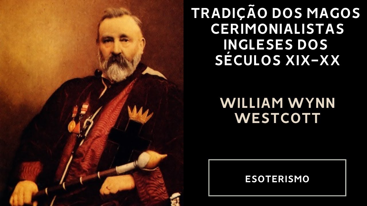 Tradição dos Magos Cerimonialistas Ingleses dos Séculos XIX-XX - William Wynn Westcott