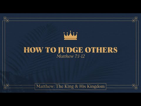 Chase Jacobs, "How to Judge Others" - Matthew 7:1-12