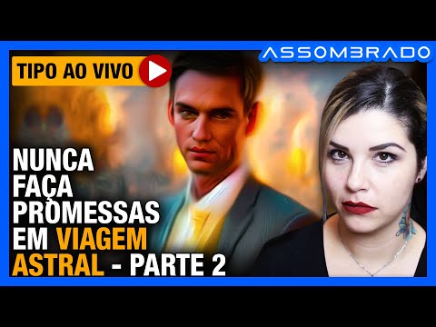 ELA VOLTOU A ENCONTRAR O HOMEM OBCECADO POR ELA - "NUNCA FAÇA PROMESSAS EM VIAGEM ASTRAL - PARTE 2"