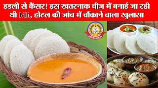 🔴Live News:-इडली से कैंसर! इस खतरनाक चीजमें बनाई जा रही थी इडली ,होटल की जांचमें चौकाने वाला खुलासा