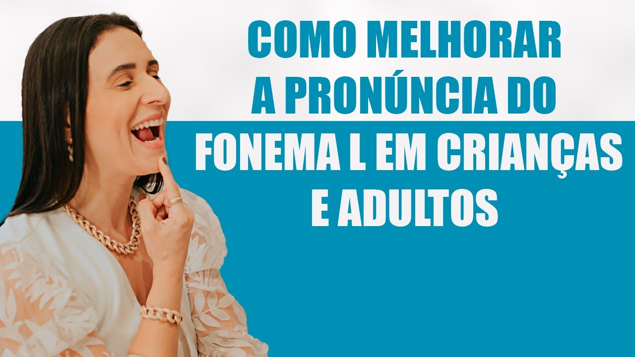 Passo a Passo: Como melhorar a pronúncia do fonema L em Crianças e Adultos