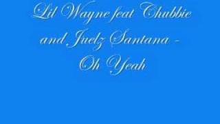 Lil Wayne feat Chubbie and Juelz Santana - Oh Yeah