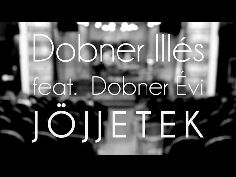 JÖJJETEK - DOBNER ILLÉS feat. DOBNER ÉVI