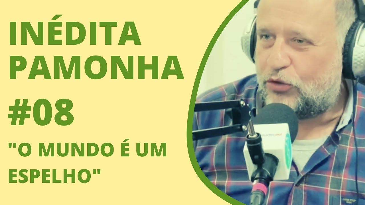 O mundo é um espelho - INÉDITA PAMONHA #08