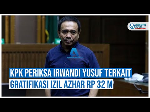 Video : KPK Periksa Irwandi Yusuf Terkait Gratifikasi Izil Azhar Rp 32 M