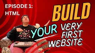 Build Your Very First Website! Episode 1: Learning HTML