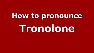 How to pronounce Tronolone