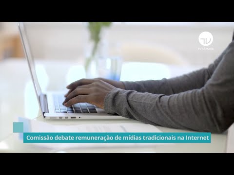 Comissão debate remuneração de mídias tradicionais na internet – 16/12/21