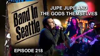 Jupe Jupe and The Gods Themselves - Episode 218 - Band In Seattle`