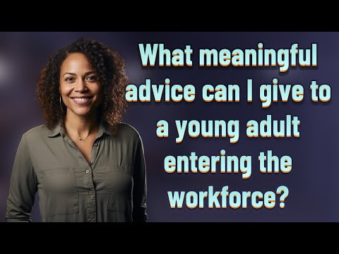 What meaningful advice can I give to a young adult entering the workforce?