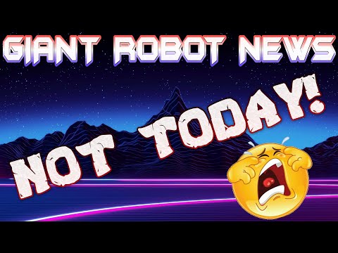 NO GIANT ROBOT NEWS TODAY, June 15, 2021