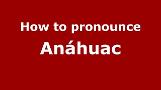 How to pronounce Anáhuac