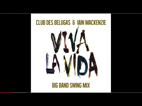 CLUB DES BELUGAS  &  IAIN MACKENZIE-VIVA LA VIDA(big band swing mix)