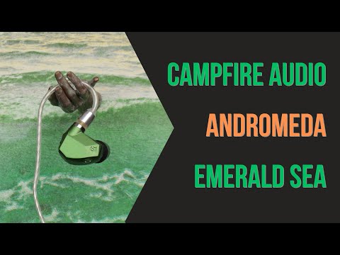 Campfire Audio Andromeda Emerald Sea Review - your mom's friend's IEM