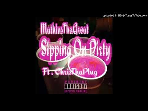 MathiusThaGreat Ft ChrisThaPlug x Sipping On Dirty