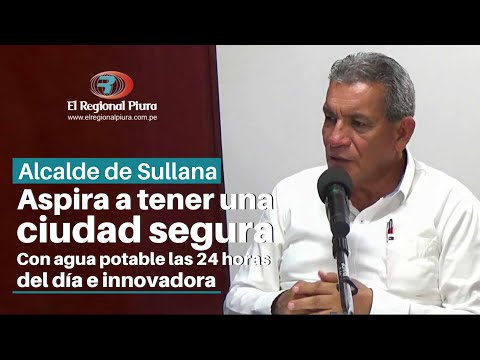 Alcalde de Sullana se pronuncia sobre su gestión, adquisición de videocámaras y drenaje pluvial