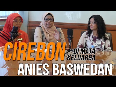 Cirebon di Mata Kelaurga Anies Baswedan