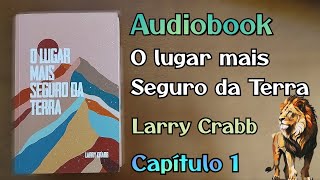 Audiobook do livro "O lugar mais seguro da Terra" de Larry Crabb - Capítulo 01