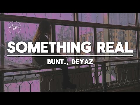 BUNT., Deyaz - Something Real (Lyrics)
