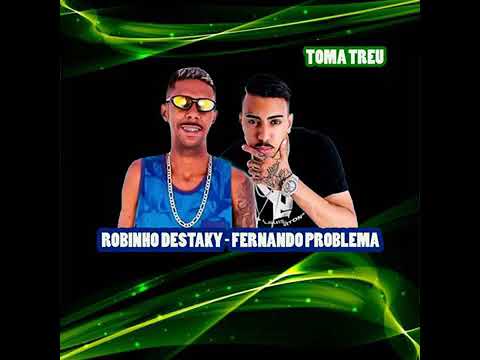 ROBINHO DESTAKY E  FERNANDO PROBLEMA - TOMA TREU - MÚSICA NOVA